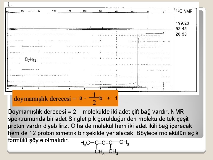 Doymamışlık derecesi = 2 molekülde iki adet çift bağ vardır. NMR spektrumunda bir adet