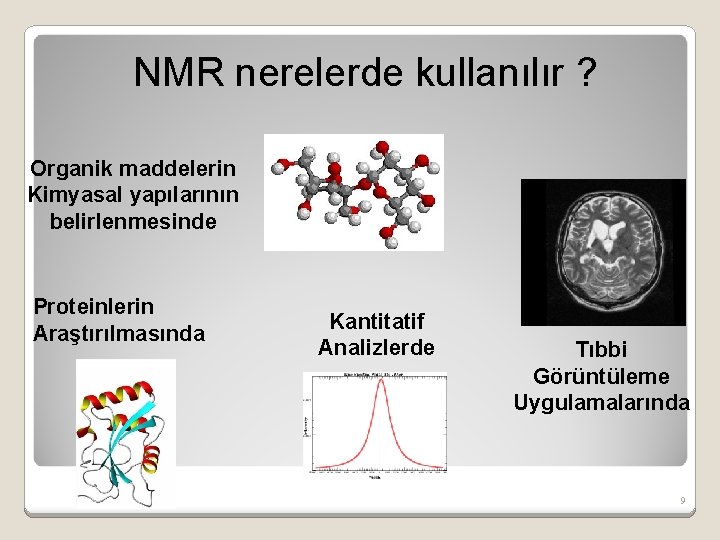 NMR nerelerde kullanılır ? Organik maddelerin Kimyasal yapılarının belirlenmesinde Proteinlerin Araştırılmasında Kantitatif Analizlerde Tıbbi