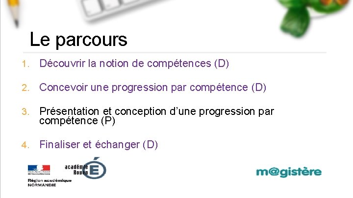 Le parcours 1. Découvrir la notion de compétences (D) 2. Concevoir une progression par