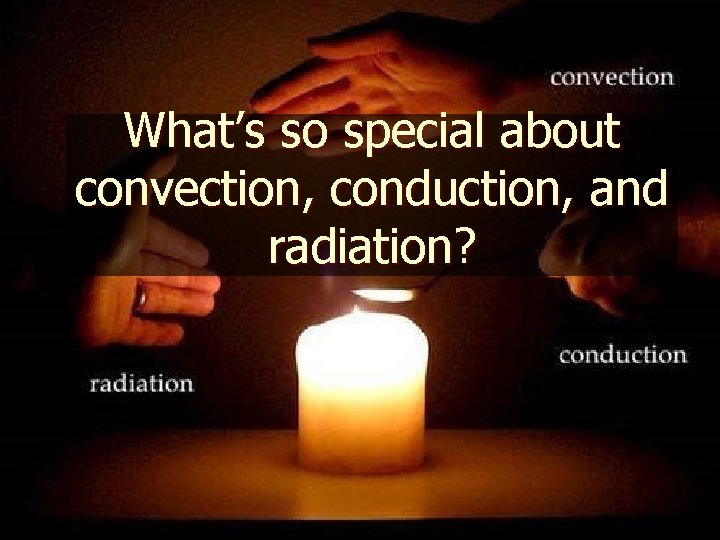 What’s so special about convection, conduction, and radiation? 