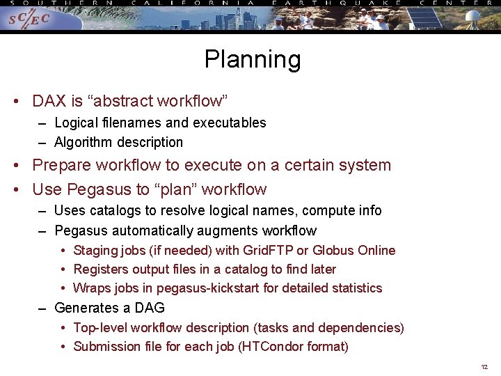 Planning • DAX is “abstract workflow” – Logical filenames and executables – Algorithm description