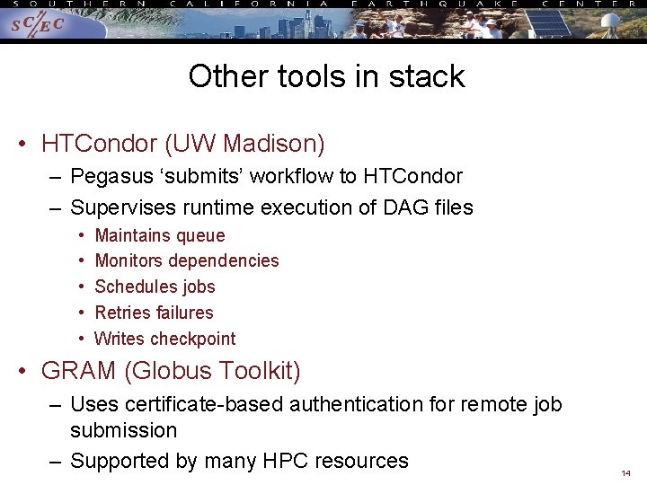 Other tools in stack • HTCondor (UW Madison) – Pegasus ‘submits’ workflow to HTCondor