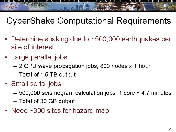 Cyber. Shake Computational Requirements • Determine shaking due to ~500, 000 earthquakes per site