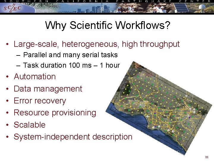 Why Scientific Workflows? • Large-scale, heterogeneous, high throughput – Parallel and many serial tasks