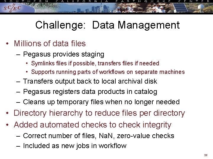 Challenge: Data Management • Millions of data files – Pegasus provides staging • Symlinks
