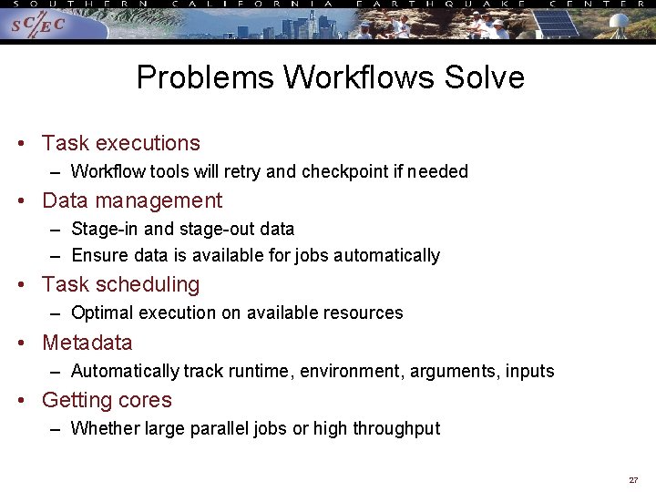 Problems Workflows Solve • Task executions – Workflow tools will retry and checkpoint if