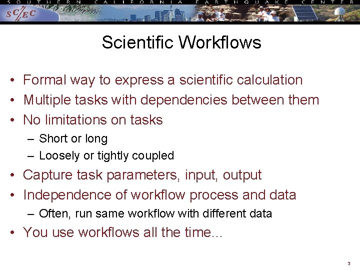 Scientific Workflows • Formal way to express a scientific calculation • Multiple tasks with