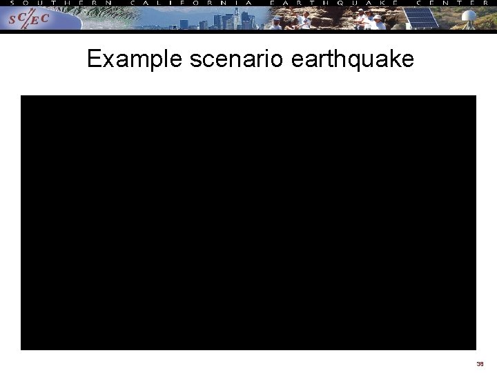 Example scenario earthquake W 2 W (S-N) 38 