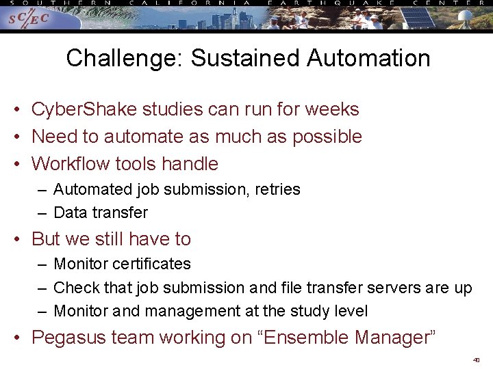 Challenge: Sustained Automation • Cyber. Shake studies can run for weeks • Need to