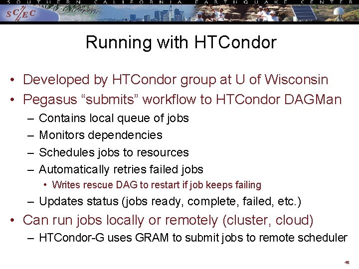 Running with HTCondor • Developed by HTCondor group at U of Wisconsin • Pegasus