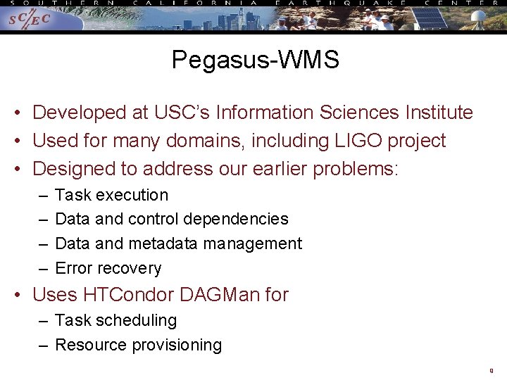 Pegasus-WMS • Developed at USC’s Information Sciences Institute • Used for many domains, including