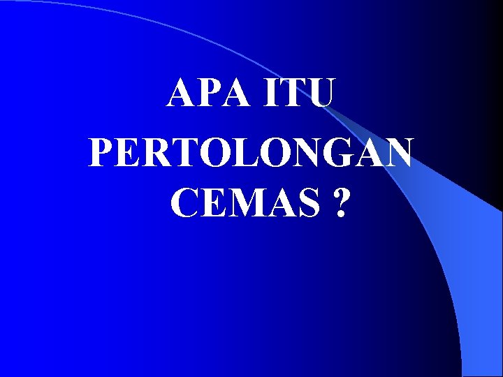 APA ITU PERTOLONGAN CEMAS ? 