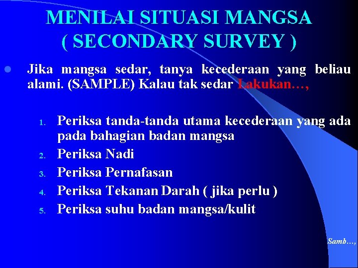 MENILAI SITUASI MANGSA ( SECONDARY SURVEY ) l Jika mangsa sedar, tanya kecederaan yang