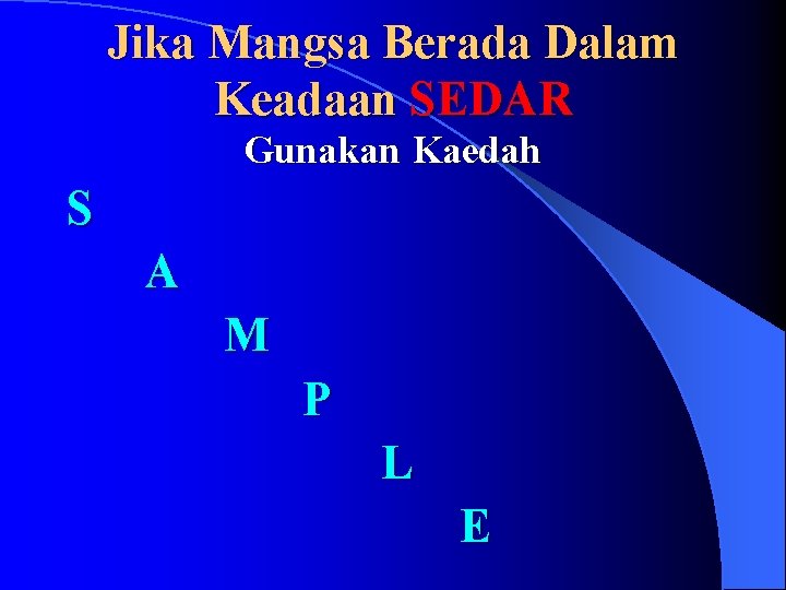 Jika Mangsa Berada Dalam Keadaan SEDAR Gunakan Kaedah S A M P L E