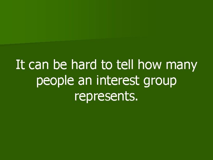 It can be hard to tell how many people an interest group represents. 