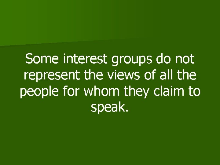 Some interest groups do not represent the views of all the people for whom