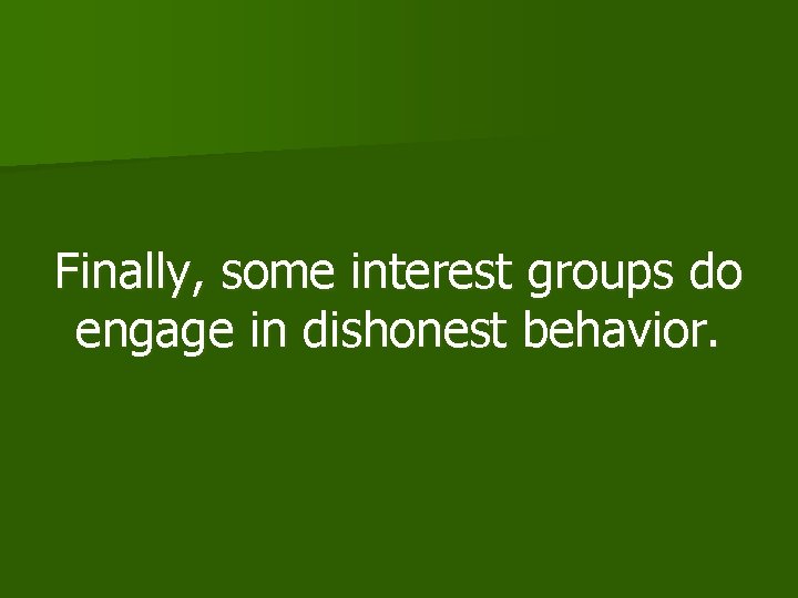 Finally, some interest groups do engage in dishonest behavior. 