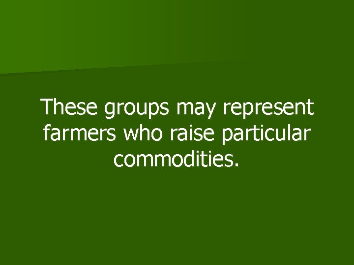 These groups may represent farmers who raise particular commodities. 