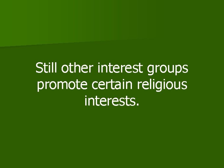 Still other interest groups promote certain religious interests. 