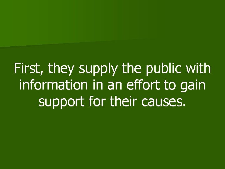 First, they supply the public with information in an effort to gain support for