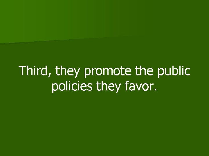 Third, they promote the public policies they favor. 