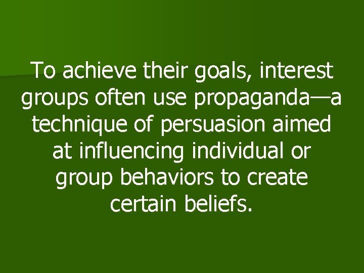 To achieve their goals, interest groups often use propaganda—a technique of persuasion aimed at