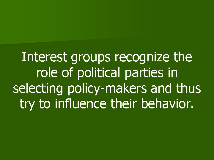 Interest groups recognize the role of political parties in selecting policy-makers and thus try