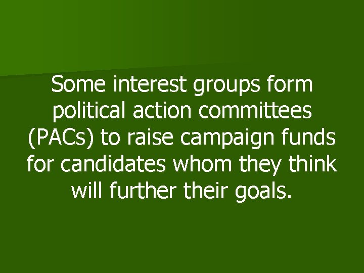 Some interest groups form political action committees (PACs) to raise campaign funds for candidates