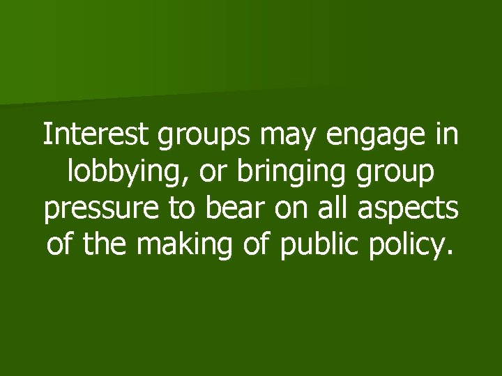 Interest groups may engage in lobbying, or bringing group pressure to bear on all