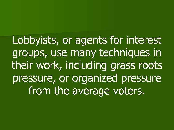 Lobbyists, or agents for interest groups, use many techniques in their work, including grass