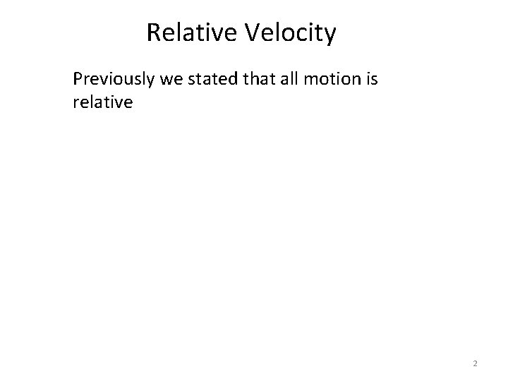 Relative Velocity Previously we stated that all motion is relative 2 