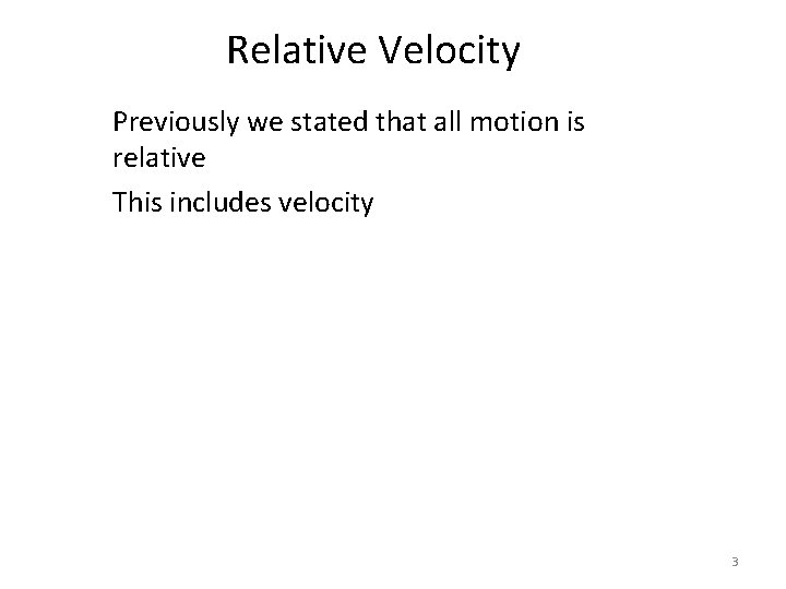 Relative Velocity Previously we stated that all motion is relative This includes velocity 3