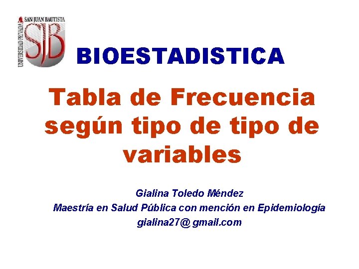 BIOESTADISTICA Tabla de Frecuencia según tipo de variables Gialina Toledo Méndez Maestría en Salud