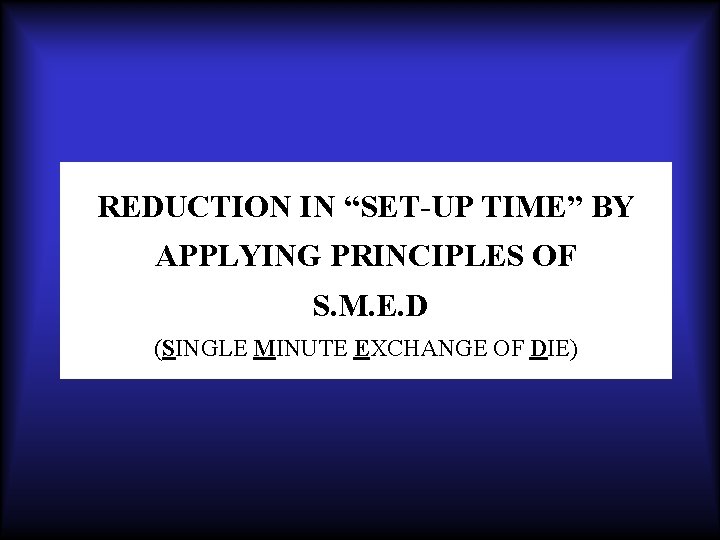 REDUCTION IN “SET-UP TIME” BY APPLYING PRINCIPLES OF S. M. E. D (SINGLE MINUTE