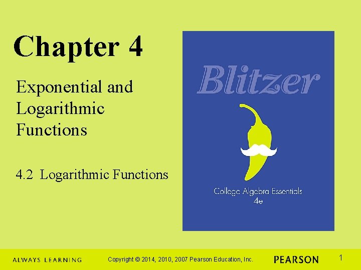 Chapter 4 Exponential and Logarithmic Functions 4. 2 Logarithmic Functions Copyright © 2014, 2010,