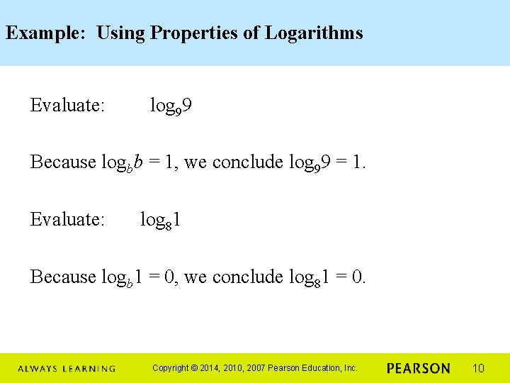 Example: Using Properties of Logarithms Evaluate: log 99 Because logbb = 1, we conclude