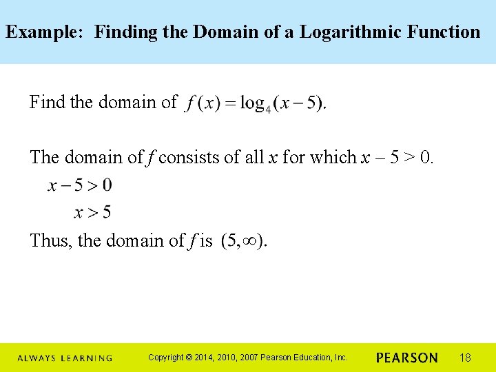 Example: Finding the Domain of a Logarithmic Function Find the domain of The domain