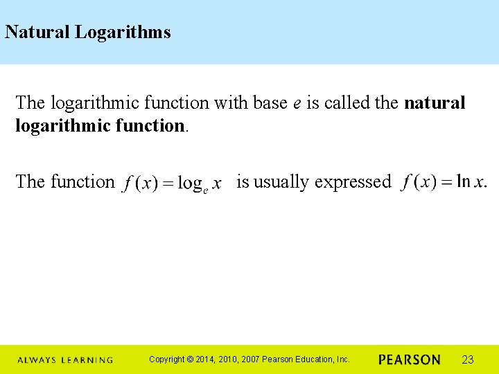 Natural Logarithms The logarithmic function with base e is called the natural logarithmic function.