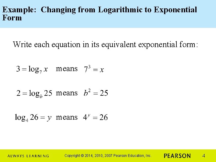 Example: Changing from Logarithmic to Exponential Form Write each equation in its equivalent exponential