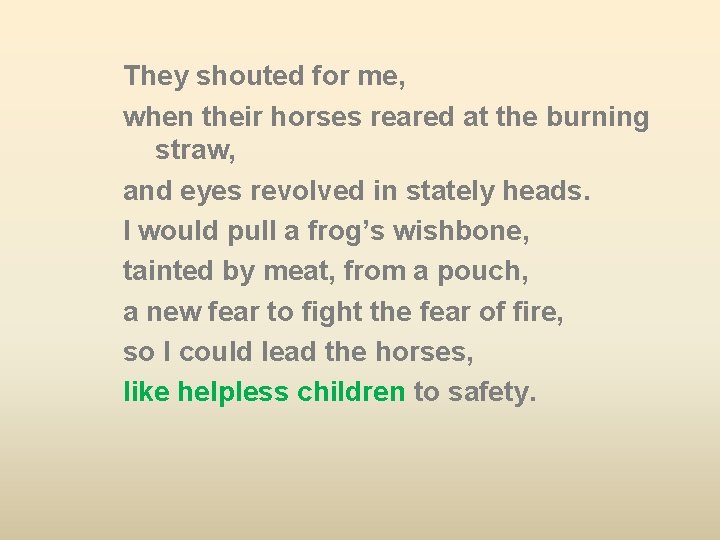 They shouted for me, when their horses reared at the burning straw, and eyes