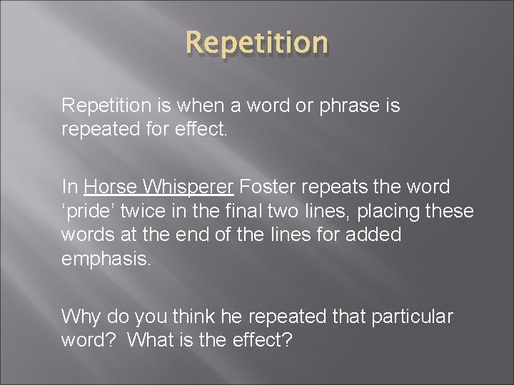 Repetition is when a word or phrase is repeated for effect. In Horse Whisperer