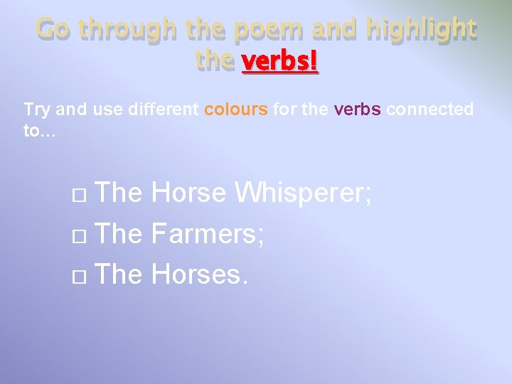 Go through the poem and highlight the verbs! Try and use different colours for