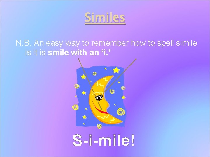 Similes N. B. An easy way to remember how to spell simile is it