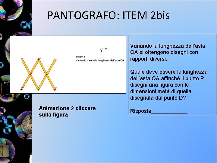 PANTOGRAFO: ITEM 2 bis Animazione 2 cliccare sulla figura Variando la lunghezza dell’asta OA