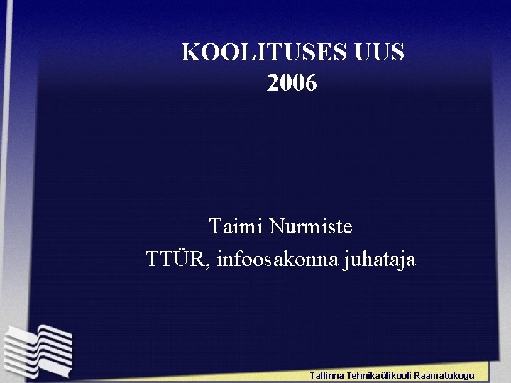 KOOLITUSES UUS 2006 Taimi Nurmiste TTÜR, infoosakonna juhataja Tallinna Tehnikaülikooli Raamatukogu 
