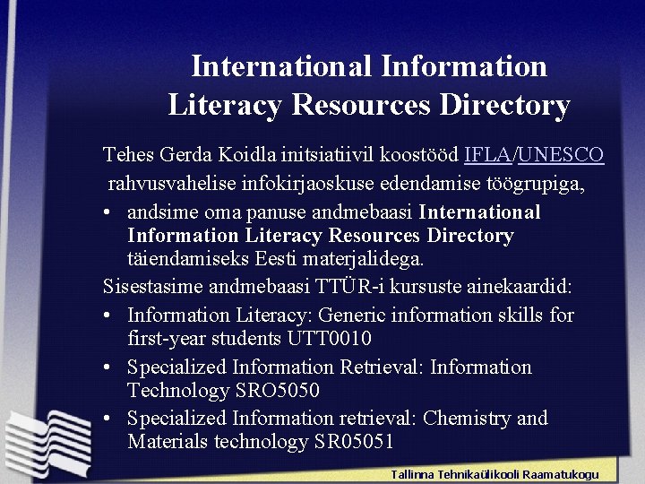 International Information Literacy Resources Directory Tehes Gerda Koidla initsiatiivil koostööd IFLA/UNESCO rahvusvahelise infokirjaoskuse edendamise