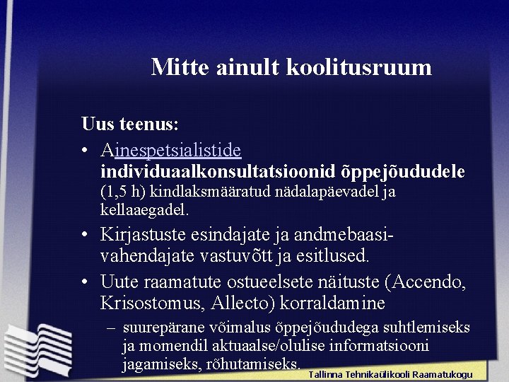 Mitte ainult koolitusruum Uus teenus: • Ainespetsialistide individuaalkonsultatsioonid õppejõududele (1, 5 h) kindlaksmääratud nädalapäevadel