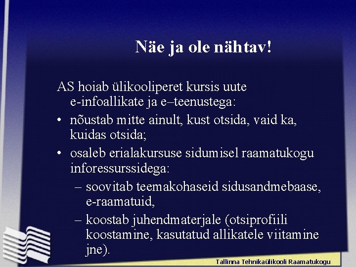 Näe ja ole nähtav! AS hoiab ülikooliperet kursis uute e-infoallikate ja e–teenustega: • nõustab