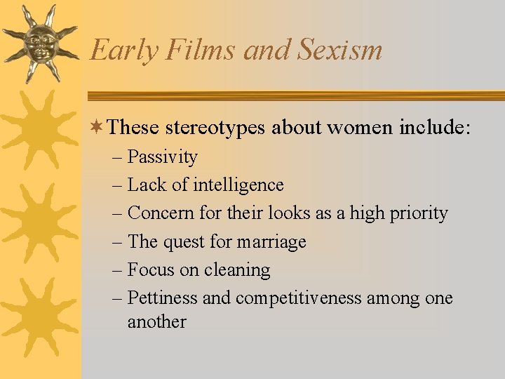 Early Films and Sexism ¬These stereotypes about women include: – Passivity – Lack of