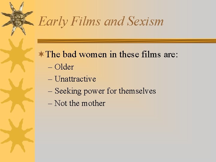 Early Films and Sexism ¬The bad women in these films are: – Older –